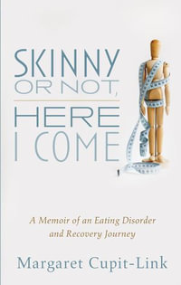 Skinny or Not, Here I Come : A Memoir of an Eating Disorder and Recovery Journey - Margaret Cupit-Link