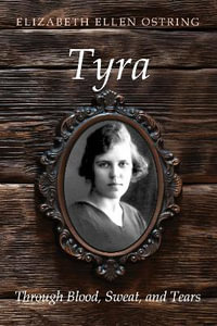 Tyra : Through Blood, Sweat, and Tears - Elizabeth Ellen Ostring