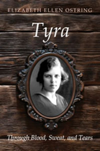 Tyra : Through Blood, Sweat, and Tears - Elizabeth Ellen Ostring