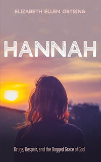 Hannah : Drugs, Despair, and the Dogged Grace of God - Elizabeth Ellen Ostring