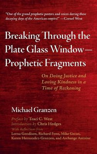 Breaking Through the Plate Glass Window-Prophetic Fragments : On Doing Justice and Loving Kindness in a Time of Reckoning - Michael Granzen