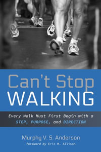 Can't Stop Walking : Every Walk Must First Begin with a Step, Purpose, and Direction - Murphy V. S. Anderson