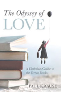 The Odyssey of Love : A Christian Guide to the Great Books - Paul Krause