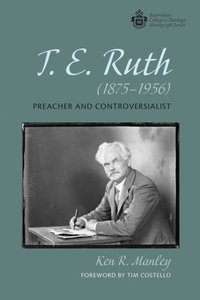 T. E. Ruth (1875-1956) : Australian College of Theology Monograph Series - Ken R. Manley