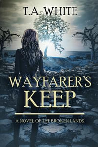 Wayfarer's Keep : Broken Lands - T. A. White