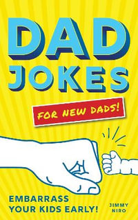 Dad Jokes for New Dads : Embarrass Your Kids Early! - Jimmy Niro