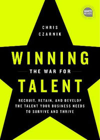 Winning the War for Talent : Recruit, Retain, and Develop the Talent Your Business Needs to Survive and Thrive - Chris Czarnik