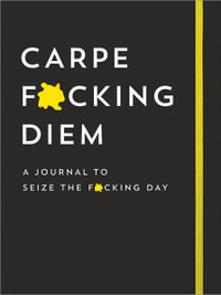 Carpe F*cking Diem : A Journal to Seize the F*cking Day : Paperback - Sourcebooks