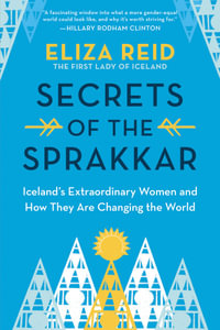 Secrets of the Sprakkar : Iceland's Extraordinary Women and How They Are Changing the World - Eliza Reid