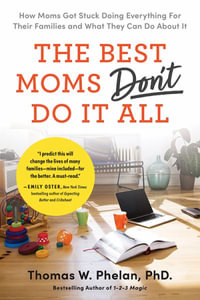 The Best Moms Don't Do it All : How Moms Got Stuck Doing Everything for Their Families and What They Can Do about It - Thomas Phelan PhD