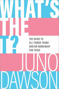 What's the T? : The Guide to All Things Trans And/Or Nonbinary - Juno Dawson