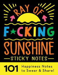 Ray of F*cking Sunshine Sticky Notes : 101 Happiness Notes to Swear and Share! - Sourcebooks