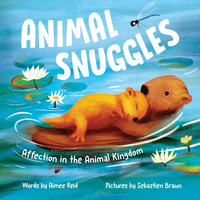 Animal Snuggles : Affection in the Animal Kingdom - Aimee Reid