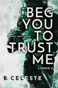 Beg You to Trust Me : Lindon U - B. Celeste