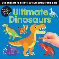 First Sticker Art : Ultimate Dinosaurs: Use Stickers to Create 20 Cute Dinosaurs - Paul Calver