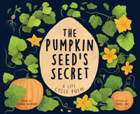 Pumpkin Seed's Secret : A Life Cycle Poem - Hannah Barnaby