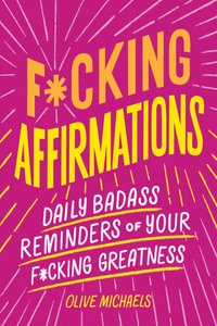 F*cking Affirmations : Daily Badass Reminders of Your F*cking Greatness - Sourcebooks