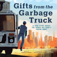 Gifts from the Garbage Truck : The Things We (Don't) Throw Away - Andrew Larsen