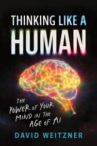 Thinking Like a Human : The Power of Your Mind in the Age of AI - David Weitzner