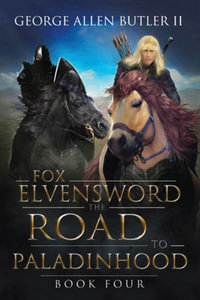 Fox Elvensword the Road  to  Paladinhood : Book Four - George Allen Butler II