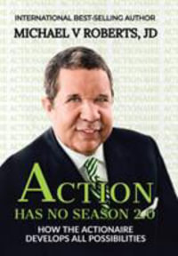 Action Has No Season 2.0 : How the Actionaire Develops All Possibilities - Michael V Roberts JD