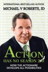 Action Has No Season 2.0 : How the Actionaire Develops All Possibilities - Michael V Roberts JD