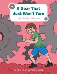 A Gear That Just Won't Turn : What Adhd Is Like for Me - William Atkinson