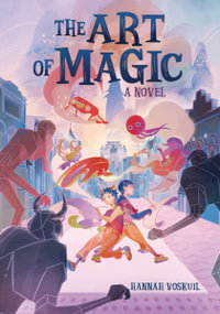 The Art of Magic : A Novel - Hannah Voskuil