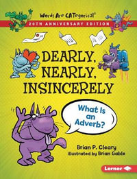 Dearly, Nearly, Insincerely, 20th Anniversary Edition : What Is an Adverb? - Brian P. Cleary