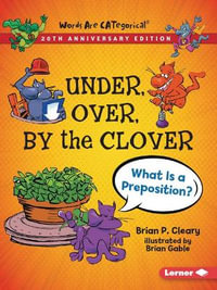 Under, Over, by the Clover, 20th Anniversary Edition : What Is a Preposition? - Brian P Cleary