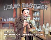 Louis Pasteur and the Power of Observation : Graphic Science Biographies - Jordi Bayarri Dolz