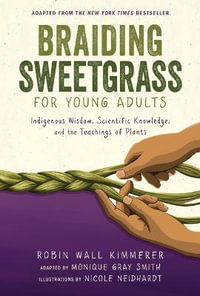 Braiding Sweetgrass for Young Adults : Indigenous Wisdom, Scientific Knowledge, and the Teachings of Plants - Robin Wall Kimmerer