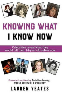 Knowing What I Know Now : Celebrities Reveal What They Would Tell Their 14-Year-Old Selves Now - Lauren Yeates