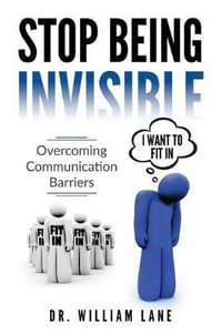 Stop Being Invisible : Overcoming Communication Barriers - Dr William Lane