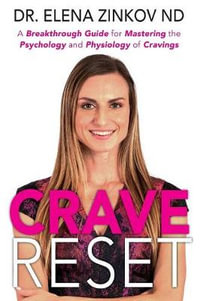 Crave Reset : A Breakthrough Guide for Mastering the Psychology and Physiology of Cravings - Dr. Elena Zinkov ND