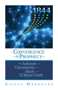 1844 : Convergence in Prophecy for Judaism, Christianity, Islam, and the Baha'i Faith - Eileen Maddocks