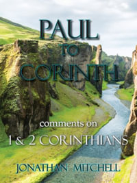 Paul to Corinth, Comments on First Corinthians and Second Corinthians - Jonathan Paul Mitchell