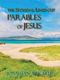 Observations on the Spoken and Lived-Out Parables of Jesus - Jonathan Paul Mitchell