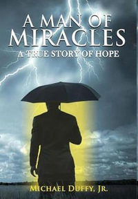 A Man of Miracles : A True Story of Hope - Jr Michael B Duffy