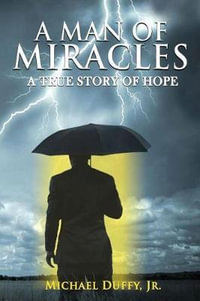 A Man Of Miracles : A True Story of Hope - Michael B Duffy Jr