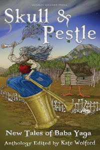 Skull and Pestle : New Tales of Baba Yaga - Kate Wolford