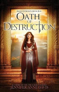 Oath of Destruction : Reign of Secrets, Book 5 - Jennifer Anne Davis