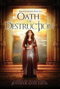 Oath of Destruction : Reign of Secrets, Book 5 - Jennifer Anne Davis