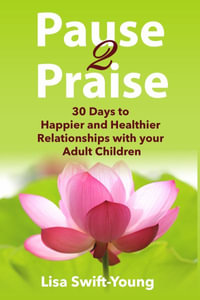 Pause 2 Praise : 30 Days to Happier and Healthier Relationships with Your Adult Children - Lisa Swift-Young