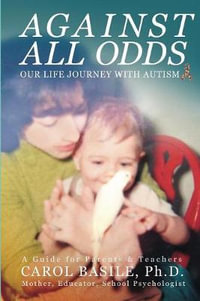 Against All Odds : Our Life Journey With Autism - Carol Basile