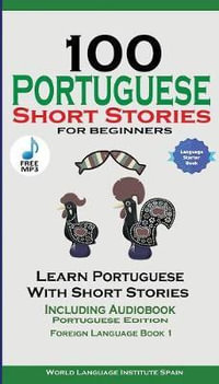 100 Portuguese Short Stories for Beginners Learn Portuguese with Stories with Audio : Portuguese Edition Foreign Language Book 1 - World Language Institute Spain