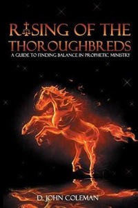 Rising of the Thoroughbreds : A Guide to Finding Balance in Prophetic Ministry - Deland John Coleman