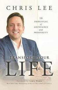 Transform Your Life : 10 Principles of Abundance and Prosperity - Chris Lee