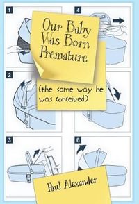 Our Baby Was Born Premature : (the same way he was conceived) - Paul Alexander