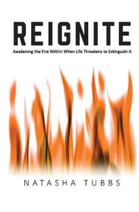 Reignite : Awakening the Fire Within When Life Threatens to Extinguish It - Natasha Tubbs